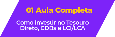 01 - Aula Completa - Como investir no tesouro direto, cdbs e lci-lca