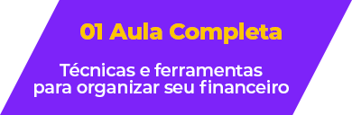 01 - Aula completa - Técnicas e ferramentas para organizar seu financeiro